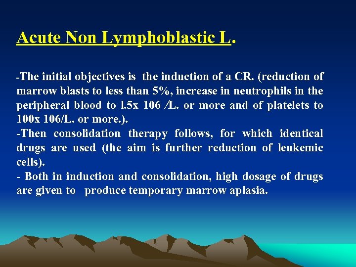 Acute Non Lymphoblastic L. The initial objectives is the induction of a CR. (reduction