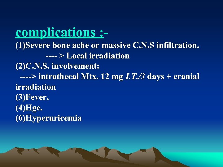 complications : (1)Severe bone ache or massive C. N. S infiltration. > Local irradiation