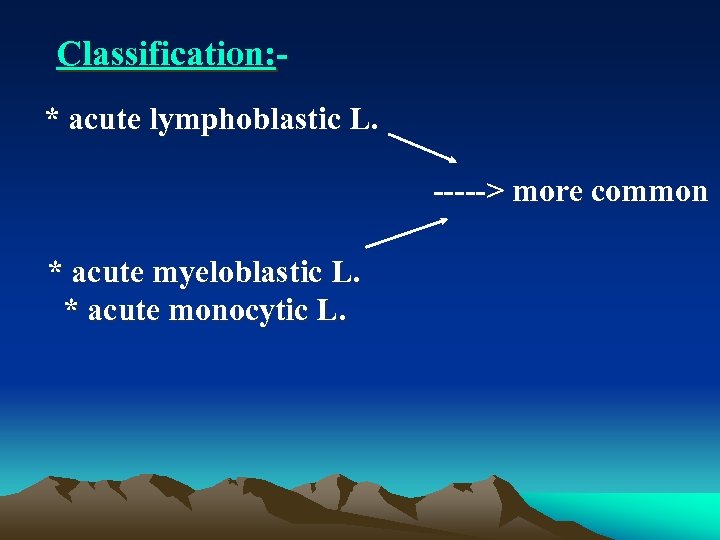 Classification: * acute lymphoblastic L. > more common * acute myeloblastic L. * acute