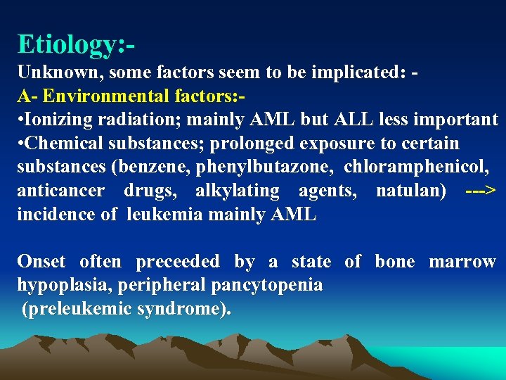 Etiology: Unknown, some factors seem to be implicated: A Environmental factors: • Ionizing radiation;