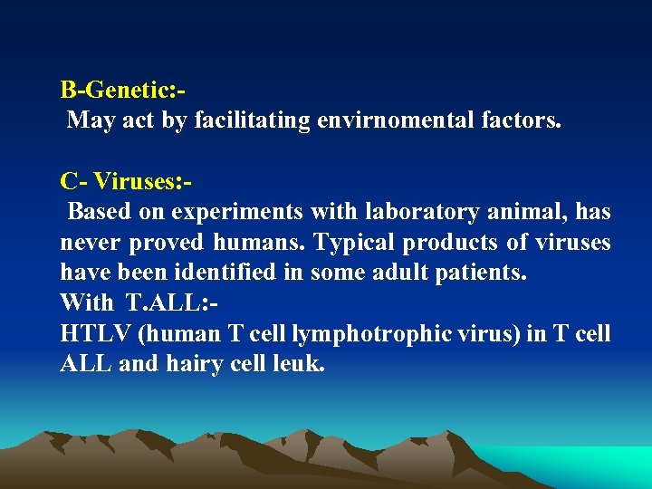 B Genetic: May act by facilitating envirnomental factors. C Viruses: Based on experiments with