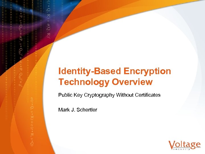 Identity-Based Encryption Technology Overview Public Key Cryptography Without Certificates Mark J. Schertler 