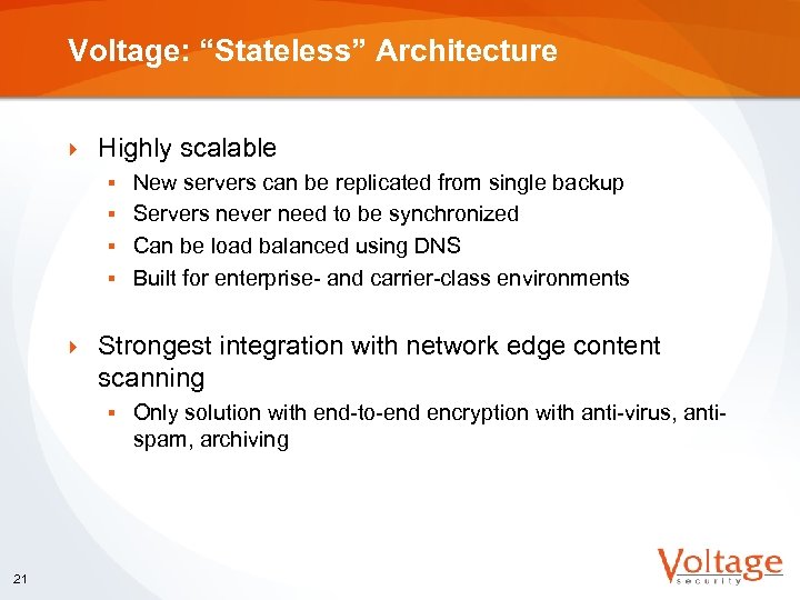 Voltage: “Stateless” Architecture } Highly scalable New servers can be replicated from single backup