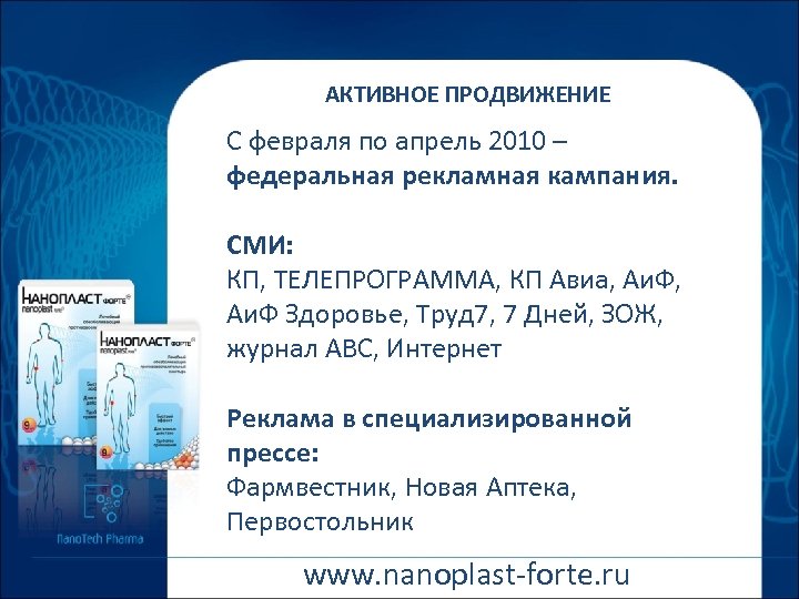АКТИВНОЕ ПРОДВИЖЕНИЕ С февраля по апрель 2010 – федеральная рекламная кампания. СМИ: КП, ТЕЛЕПРОГРАММА,