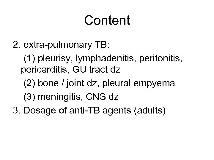 Content 2. extra-pulmonary TB: (1) pleurisy, lymphadenitis, peritonitis, pericarditis, GU tract dz (2) bone