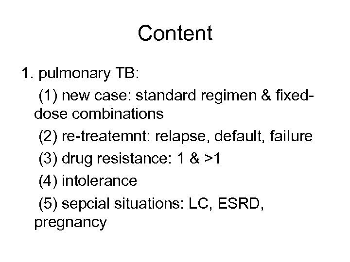 Content 1. pulmonary TB: (1) new case: standard regimen & fixeddose combinations (2) re-treatemnt: