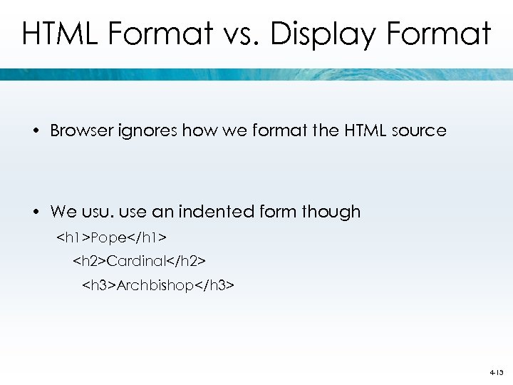 HTML Format vs. Display Format • Browser ignores how we format the HTML source