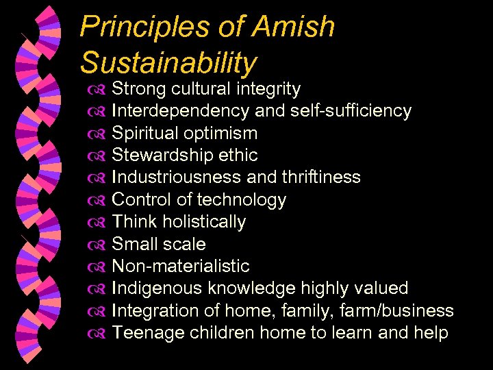 Principles of Amish Sustainability Strong cultural integrity Interdependency and self-sufficiency Spiritual optimism Stewardship ethic