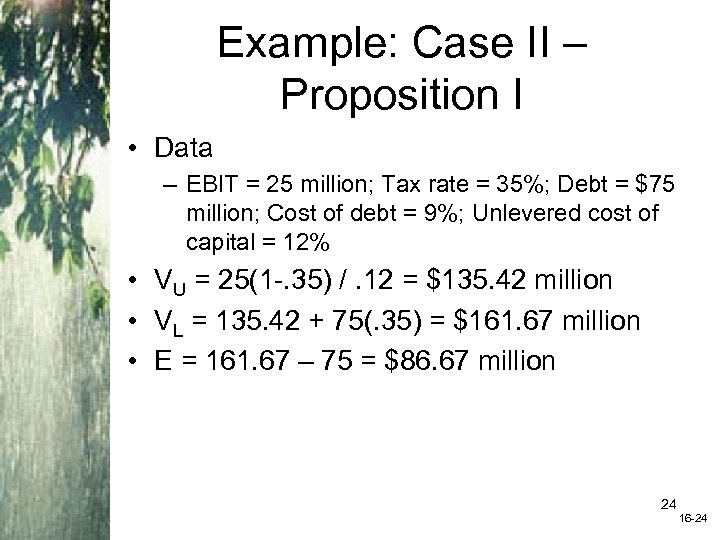 Example: Case II – Proposition I • Data – EBIT = 25 million; Tax