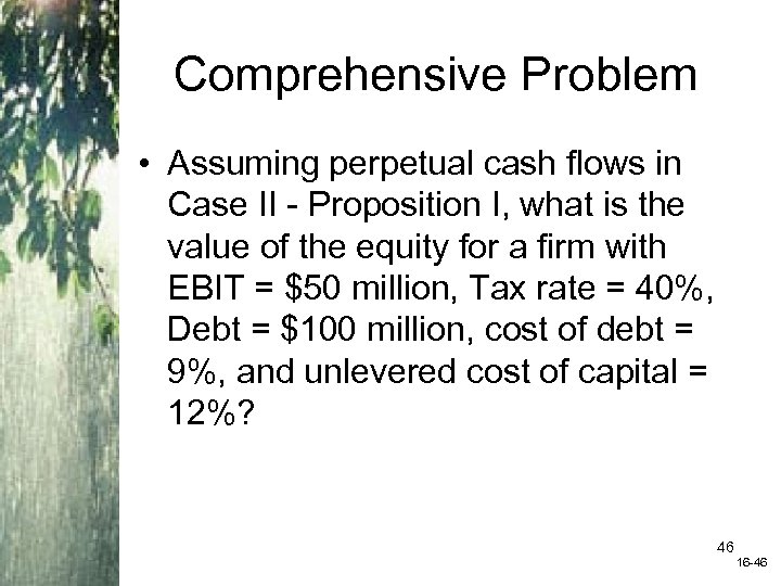 Comprehensive Problem • Assuming perpetual cash flows in Case II - Proposition I, what