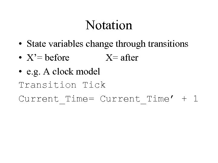 Notation • State variables change through transitions • X’= before X= after • e.