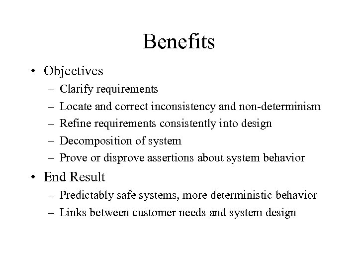 Benefits • Objectives – – – Clarify requirements Locate and correct inconsistency and non-determinism