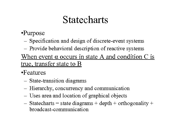 Statecharts • Purpose – Specification and design of discrete-event systems – Provide behavioral description