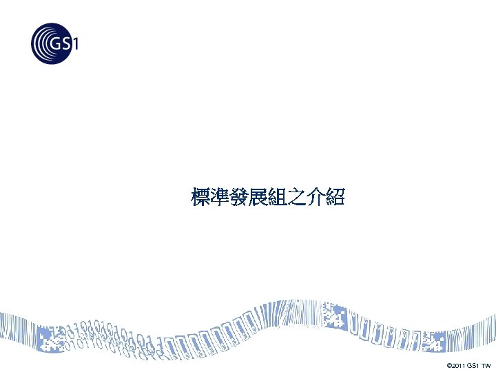 標準發展組之介紹 © 2011 GS 1 TW 
