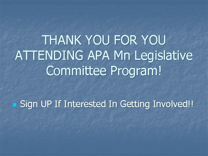 THANK YOU FOR YOU ATTENDING APA Mn Legislative Committee Program! n Sign UP If