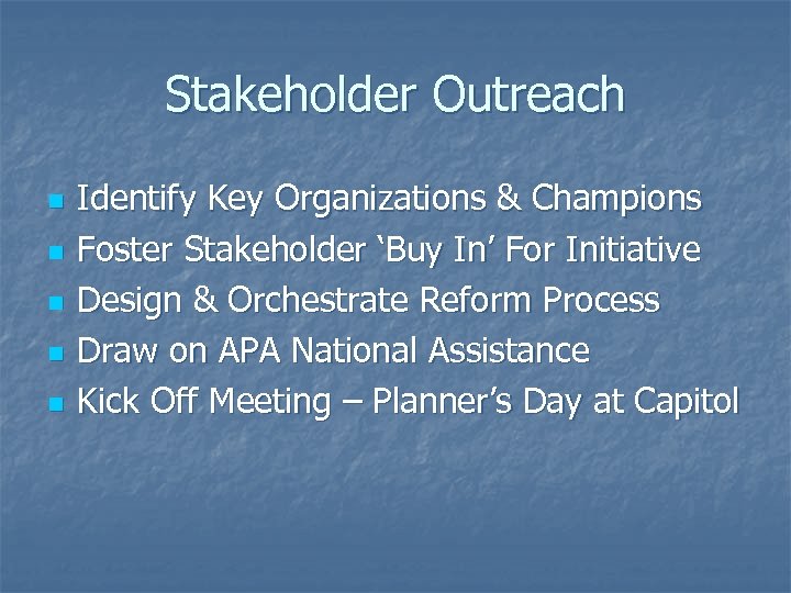 Stakeholder Outreach n n n Identify Key Organizations & Champions Foster Stakeholder ‘Buy In’