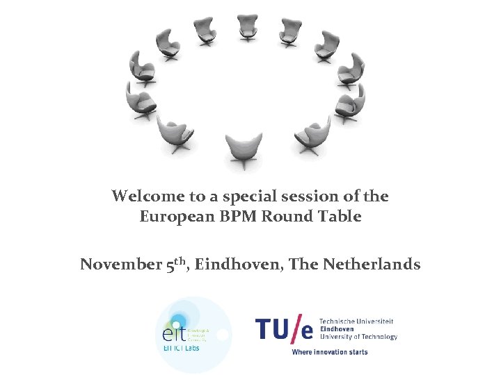 Welcome to a special session of the European BPM Round Table November 5 th,