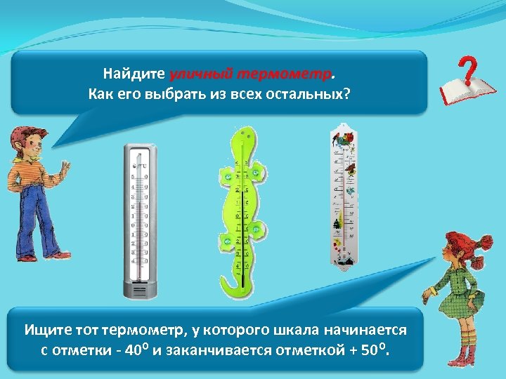 Найдите уличный термометр. Как его выбрать из всех остальных? Ищите тот термометр, у которого