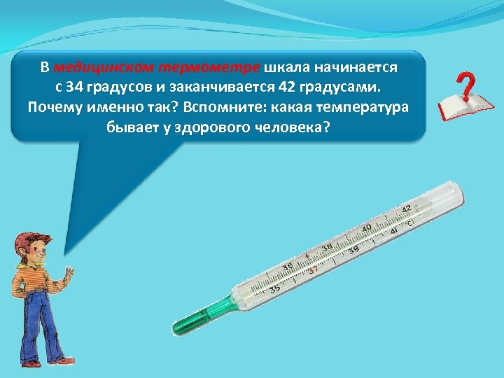 В медицинском термометре шкала начинается с 34 градусов и заканчивается 42 градусами. Почему именно