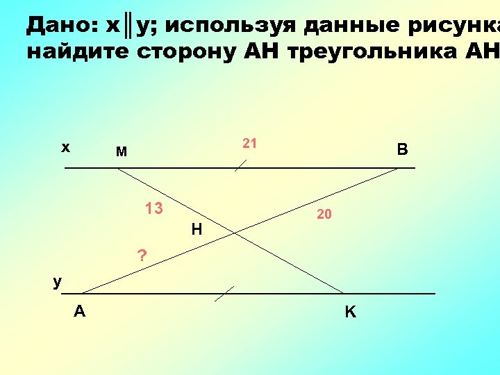 Дано: х║у; используя данные рисунка найдите сторону АН треугольника АН х 21 М 13
