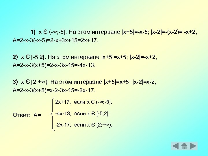 1) x Є (-∞; -5]. На этом интервале |x+5|=-x-5; |x-2|=-(x-2)= -x+2, A=2 -x-3(-x-5)=2 -x+3
