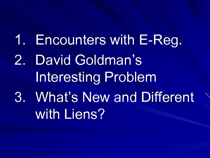 1. Encounters with E-Reg. 2. David Goldman’s Interesting Problem 3. What’s New and Different