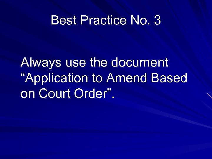 Best Practice No. 3 Always use the document “Application to Amend Based on Court