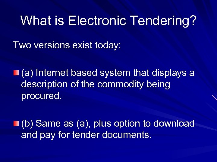 What is Electronic Tendering? Two versions exist today: (a) Internet based system that displays