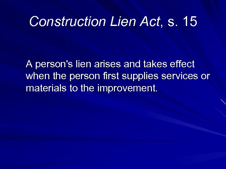 Construction Lien Act, s. 15 A person's lien arises and takes effect when the