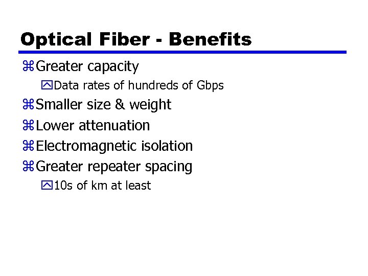 Optical Fiber - Benefits z Greater capacity y. Data rates of hundreds of Gbps