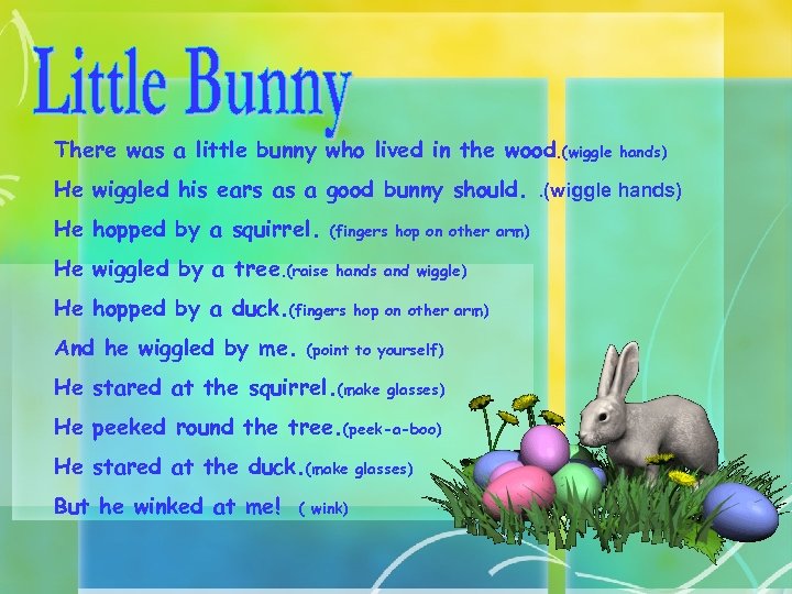 There was a little bunny who lived in the wood. (wiggle hands) He wiggled