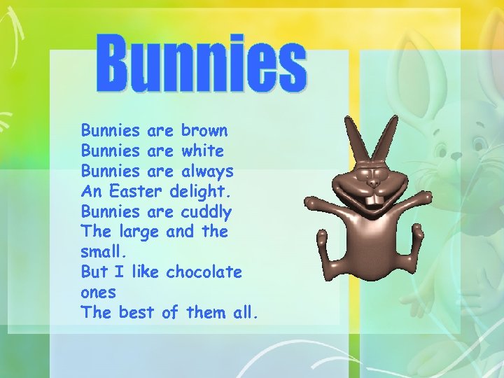 Bunnies are brown Bunnies are white Bunnies are always An Easter delight. Bunnies are