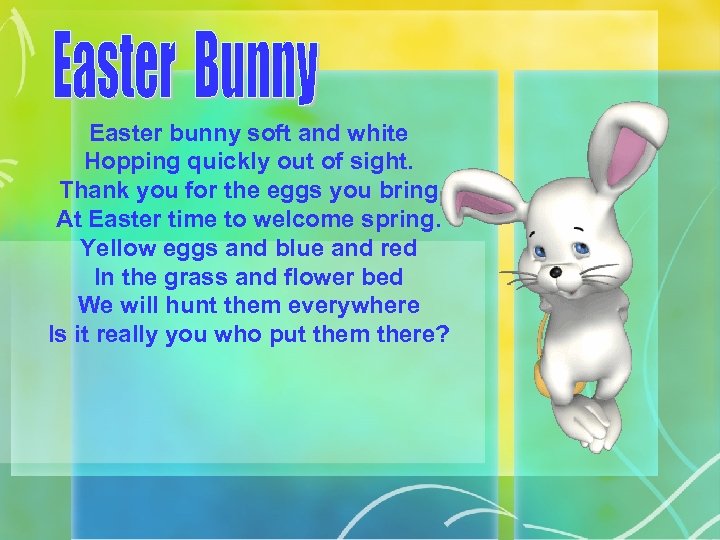 Easter bunny soft and white Hopping quickly out of sight. Thank you for the