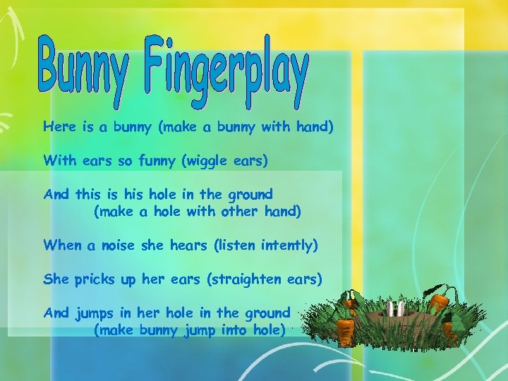 Here is a bunny (make a bunny with hand) With ears so funny (wiggle