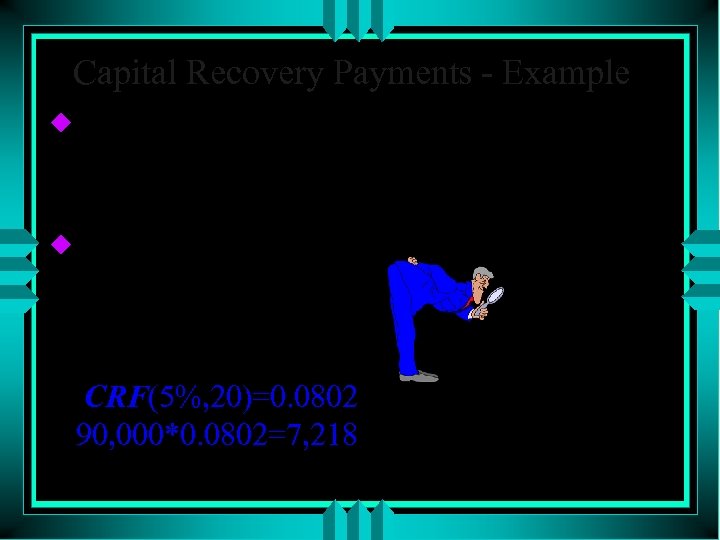 Capital Recovery Payments - Example u. A loan of 90, 000$ was taken for