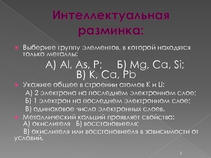 Интеллектуальная разминка: Выберите группу элементов, в которой находятся только металлы: А) Al, As, P;