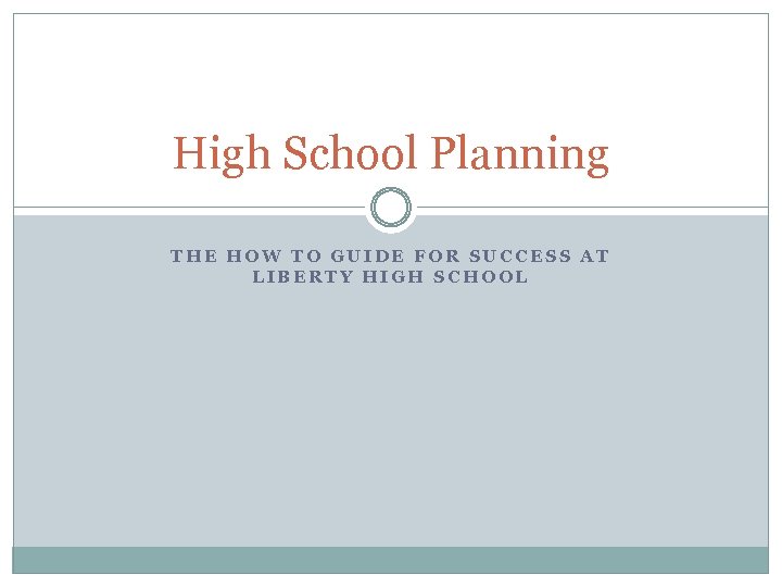 High School Planning THE HOW TO GUIDE FOR SUCCESS AT LIBERTY HIGH SCHOOL 