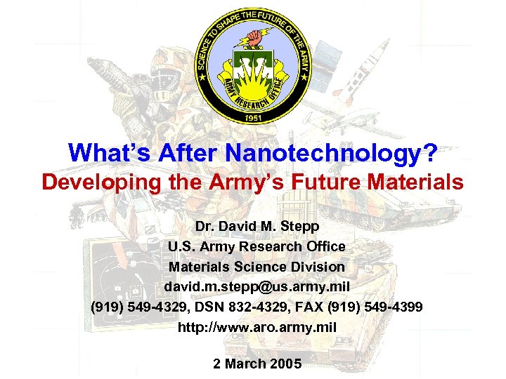 What’s After Nanotechnology? Developing the Army’s Future Materials Dr. David M. Stepp U. S.