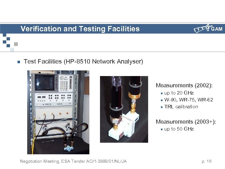 Verification and Testing Facilities n GAM Test Facilities (HP-8510 Network Analyser) Measurements (2002): n