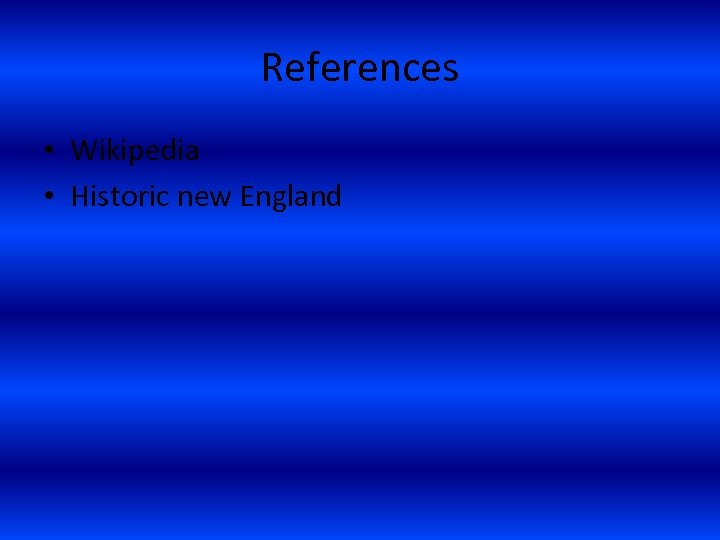 References • Wikipedia • Historic new England 
