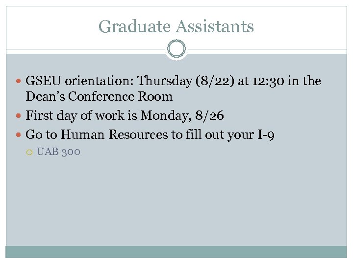 Graduate Assistants GSEU orientation: Thursday (8/22) at 12: 30 in the Dean’s Conference Room