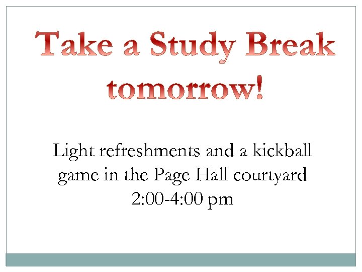 Light refreshments and a kickball game in the Page Hall courtyard 2: 00 -4: