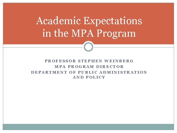 Academic Expectations in the MPA Program PROFESSOR STEPHEN WEINBERG MPA PROGRAM DIRECTOR DEPARTMENT OF