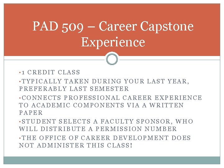 PAD 509 – Career Capstone Experience • 1 CREDIT CLASS • TYPICALLY TAKEN DURING