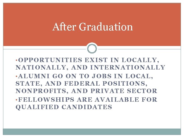 After Graduation • OPPORTUNITIES EXIST IN LOCALLY, NATIONALLY, AND INTERNATIONALLY • ALUMNI GO ON