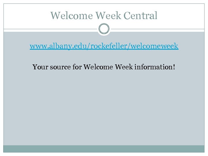 Welcome Week Central www. albany. edu/rockefeller/welcomeweek Your source for Welcome Week information! 