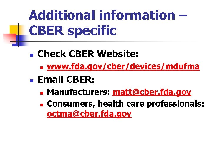 Additional information – CBER specific n Check CBER Website: n n www. fda. gov/cber/devices/mdufma