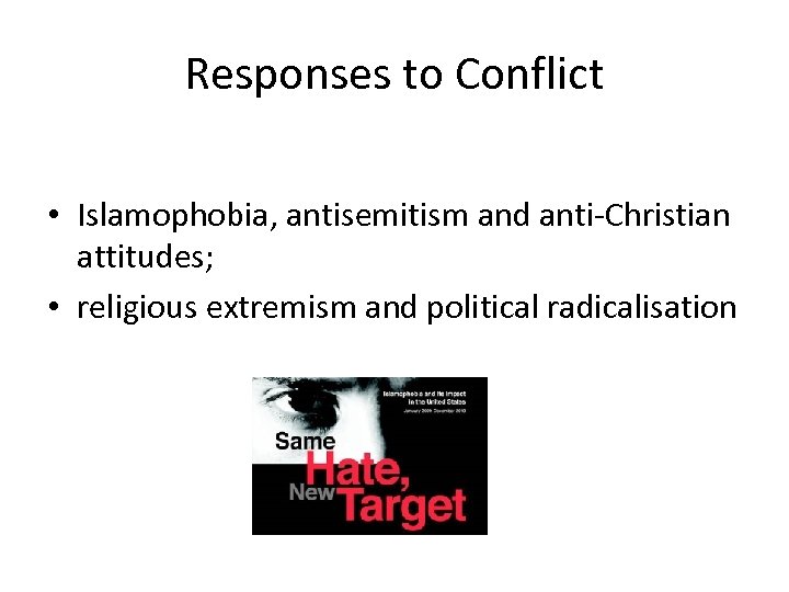 Responses to Conflict • Islamophobia, antisemitism and anti-Christian attitudes; • religious extremism and political
