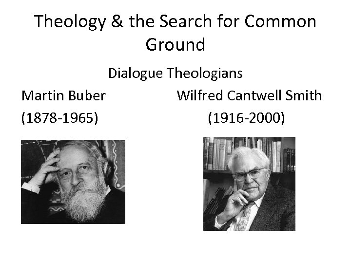 Theology & the Search for Common Ground Dialogue Theologians Martin Buber Wilfred Cantwell Smith