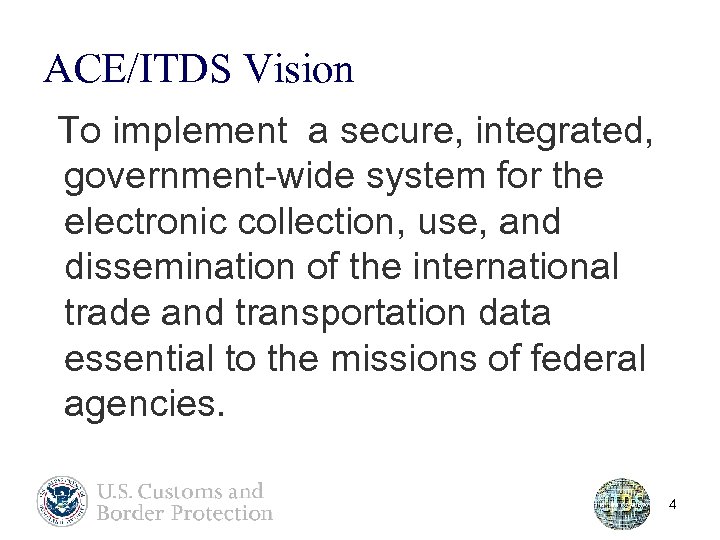 ACE/ITDS Vision To implement a secure, integrated, government-wide system for the electronic collection, use,